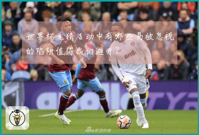 世界杯竞猜活动中有哪些易被忽视的陷阱值得我们避开?
