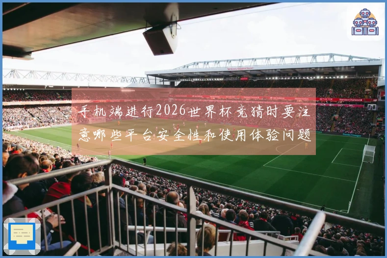 手机端进行2026世界杯竞猜时要注意哪些平台安全性和使用体验问题?