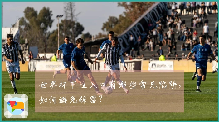 世界杯下注入口有哪些常见陷阱,如何避免踩雷?