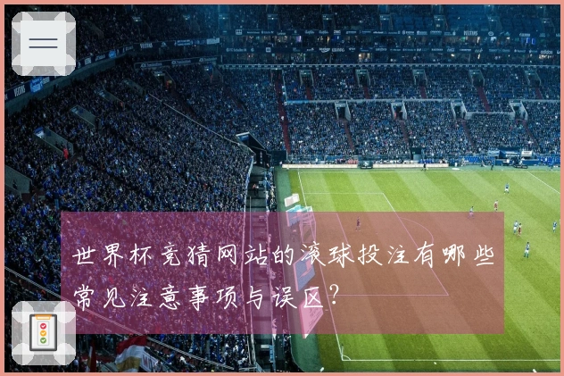 世界杯竞猜网站的滚球投注有哪些常见注意事项与误区？
