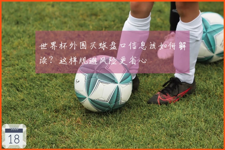 世界杯外围买球盘口信息该如何解读？这样规避风险更省心