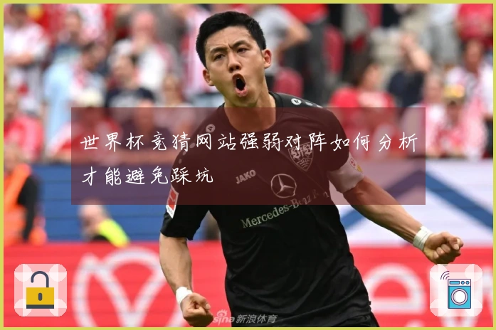 世界杯竞猜网站强弱对阵如何分析才能避免踩坑